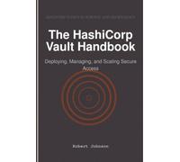 The HashiCorp Vault Handbook: Deploying, Managing, and Scaling Secure Access