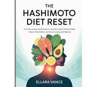 The Hashimoto Diet Reset: A 21-Day Science-Backed Plan to Naturally Support Thyroid Health, Reduce Inflammation, and Restore Energy and Balance