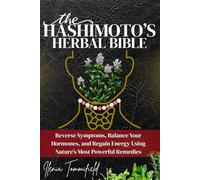 The Hashimoto Herbal Bible: Reverse Symptoms, Balance Your Hormones, and Regain Energy Using Nature’s Most Powerful Remedies