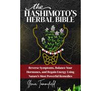 The Hashimoto Herbal Bible: Reverse Symptoms, Balance Your Hormones, and Regain Energy Using Nature’s Most Powerful Remedies