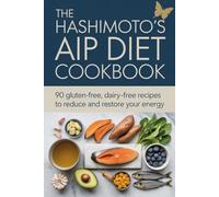 The Hashimoto's AIP Diet Cookbook: 90 Gluten-Free, Dairy-Free Recipes to Reduce Antibodies, Heal the Gut and Restore Your Energy
