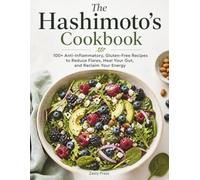 The Hashimoto's Cookbook: 100+ Anti-Inflammatory, Gluten-Free Recipes to Reduce Flares, Heal Your Gut, and Reclaim Your Energy (The Hashimoto's Healing Kitchen Series)