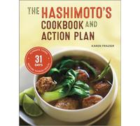 The Hashimoto's Cookbook and Action Plan: 31 Days to Eliminate Toxins and Restore Thyroid Health Through Diet