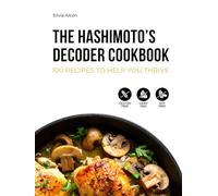 The Hashimoto's Decoder Cookbook: 100 recipes to help you thrive