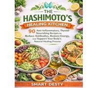 THE HASHIMOTO'S HEALING KITCHEN: 90 Anti-Inflammatory, Thyroid-Nourishing Recipes to Reduce Antibodies, Restore Energy, and Support Your Body's Natural Healing Process