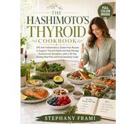 THE HASHIMOTO'S THYROID COOKBOOK: 100 Anti-Inflammatory, Gluten-Free Recipes to Support Thyroid Health and Help Manage Autoimmune Symptoms, with a 30-Day Healing Meal Plan and Food Sensitivity Guide