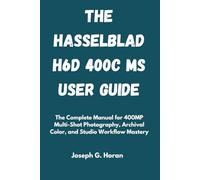 The Hasselblad H6D-400c MS User Guide: The Complete Manual for 400MP Multi-Shot Photography, Archival Color, and Studio Workflow Mastery
