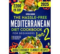 The Hassle-Free Mediterranean Diet Cookbook for Beginners: Budget-Friendly, Delicious 15-Minute Recipes for Two to Build a Healthier Lifestyle & Lose Weight While Enjoying Your Favorite Foods