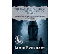 The Hat, the Paintbox, and the Vanishing Names: Twelve Enchanted Tales Full of Whimsy, Wonder, and Wild Magic: 4 (Tales from the Hidden Realms)