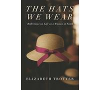 The Hats We Wear: Reflections on Life as a Woman of Faith