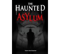 The Haunted Asylum: 100 True Horror Stories from Abandoned Hospitals (Horror and Supernatural)