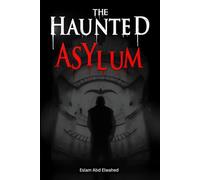 The Haunted Asylum: 100 True Horror Stories from Abandoned Hospitals (Horror and Supernatural)
