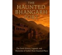 The Haunted Bhangarh Fort: The Dark History, Legends, and Mysteries of India’s Most Haunted Place