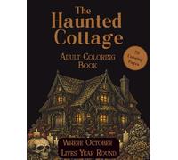 The Haunted Cottage Adult Coloring Book A Dark Cottagecore & Gothic Coloring Book for Adults Featuring Witchy Halloween Scenes, Cozy Haunted Houses, ... Florals & Spooky Autumn Designs