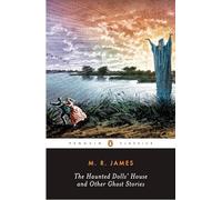 The Haunted Dolls' House And Other Ghost Stories: The Complete Ghost Stories of M. R. James, Volume 2 (Penguin Classics : the Complete Ghost Stories of M. R. James)