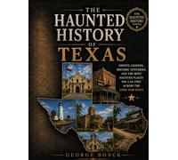 The Haunted History of Texas: Ghosts, Legends, Historic Mysteries, and the Most Haunted Places You Can Visit Across the Lone Star State