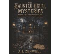 The Haunted House Mysteries: 50 Mystery Logic Puzzle Cases to Investigate & Solve (A.J. Zenwell's Murder Mystery Puzzle Books)