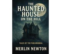 The Haunted House on the Hill: Tales of the Paranormal (The Haunting Horrors Series)