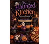 The Haunted Kitchen: Spooktacular Bakes, Wicked Bites & Bewitching Sweets - A Halloween Baking Cookbook (Cookbook Series)