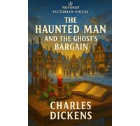 The Haunted Man and the Ghost’s Bargain (Annotated): A Seasonal Dickens Ghost Story Set at Christmas