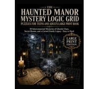 The Haunted Manor Mystery Logic Grid Puzzles for Teens and Adults-Large Print Book: 50 Interconnected Mysteries of Ghostly Clues, Secret Rooms, and a ... (Halloween Detective Logic Puzzles Series)