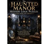 The Haunted Manor Mystery Logic Puzzles for Teens and Adults: Easy, Medium & Hard Logic Grid Puzzles with Ghostly Clues, Cursed Rooms, Haunted Relics, ... (Halloween Detective Logic Puzzles Series)