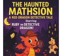 The Haunted Mathsion: A Red Dragon Detective Tale: Starring Ruby the Detective Dragon!