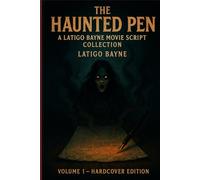 The Haunted Pen: A Latigo Bayne Movie Script Collection: Volume 1- Hardcover Edition