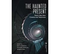 The Haunted Present: Slavic Neo-Noir Cinema and Television (Film and Media Studies)