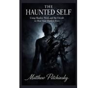 The Haunted Self: Using Shadow Work and the Occult to Heal Your Darkest Fears