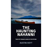 The Haunting Nahanni: Tales of Canada's River of No Return