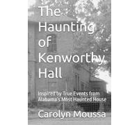 The Haunting of Kenworthy Hall: Inspired by True Events from Alabama’s Most Haunted House