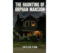 The Haunting of Orphan Mansion: A Riveting Haunted House Mystery