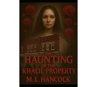 The Haunting of the Khalil Property: A Terrifying Supernatural Thriller of Haunted Families, Dark Obsession, and the Dead Who Refuse to Rest