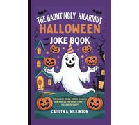 THE HAUNTINGLY HILARIOUS HALLOWEEN JOKE BOOK: The Silliest Jokes, Knock-Knocks, and Riddles for Every Family's Halloween Party