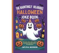 THE HAUNTINGLY HILARIOUS HALLOWEEN JOKE BOOK: The Silliest Jokes, Knock-Knocks, and Riddles for Every Family's Halloween Party