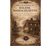 THE HAUNTINGS OF SALEM, MASSACHUSETTS: A Historical Record of Witch Trials, Tragedy, and Unquiet Memory (Night Watch Archives)