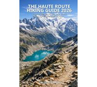 THE HAUTE ROUTE HIKING GUIDE 2026: “From Dream to Summit: Safe, Smart, and Joyful Walking in the Alps” (Paths of Wonder: A Journey Across the World’s Most Breathtaking Trails)