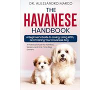 The Havanese Handbook: A Beginner's Guide to Living With a Fun and Fluffy Companion And Everything You Need to Know About This Happy and Hypoallergenic Dog