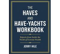 The Haves And Have-Yachts Workbook: Reports from Inside the World of Extreme Wealth