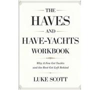 The Haves And Have-Yachts Workbook: Why A Few Get Yachts And The Rest Get Left Behind