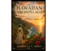 The Hawaiian Archipelago: Travel, Polynesian Culture, and the Natural Wonders of Hawaii