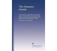 The Hawaiian Islands: Their resources, agricultural, commercial and financial. Coffee, the coming staple product. Issued under the auspices of the Department of foreign affairs, 1896: Volume 2