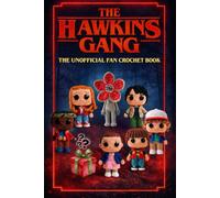 The Hawkins Gang: The Unofficial Fan Crochet Book: Crochet 7 Heroes & The Creature from the Upside Down - Includes a Secret Bonus Pattern