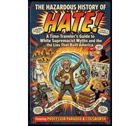 The Hazardous History of HATE!: A Time-Traveler's Guide to White Supremacist Myths and the Lies That Built America