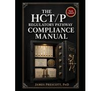 THE HCT/P REGULATORY PATHWAY COMPLIANCE MANUAL: 361 vs. 351 Classification Frameworks, Donor Eligibility Documentation, cGTP Recordkeeping Architecture, and Inspection-Readiness Tools for Tissue