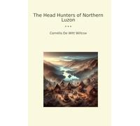 The Head Hunters of Northern Luzon (Classic Books)