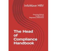 The Head of Compliance Handbook: Ensuring Ethical Conduct and Regulatory Adherence (Executive Leadership Handbook Series)