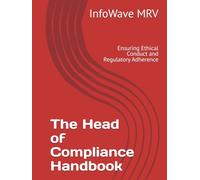 The Head of Compliance Handbook: Ensuring Ethical Conduct and Regulatory Adherence (Executive Leadership Handbook Series)