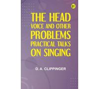 The Head Voice and Other Problems: Practical Talks on Singing
